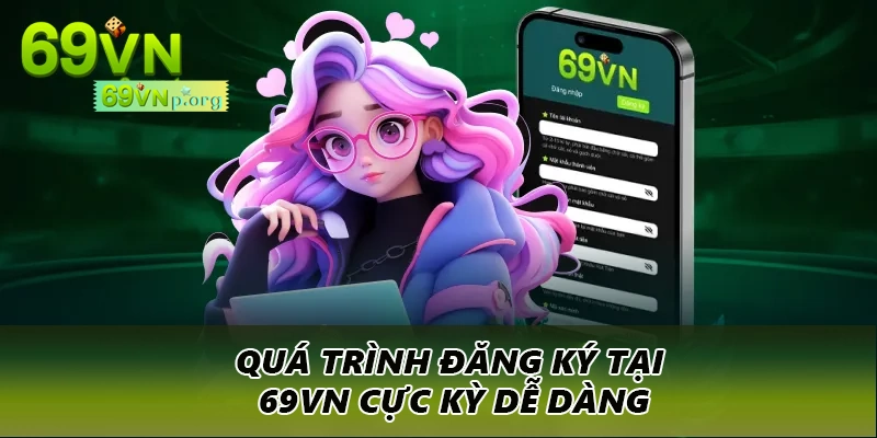 Quá trình đăng ký tại 69VN cực kỳ dễ dàng