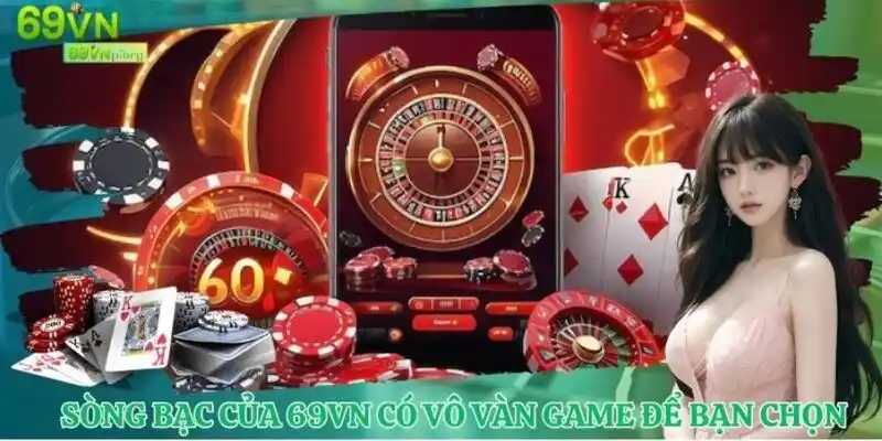 Sòng bạc của 69VN có vô vàn game để bạn chọn