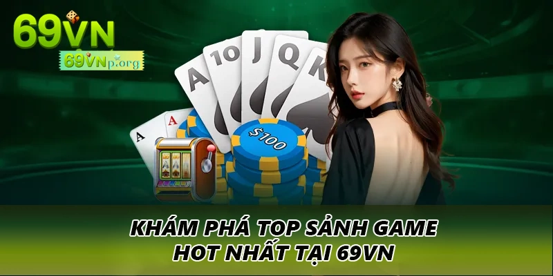 Khám phá top sảnh game hot nhất tại 69VN